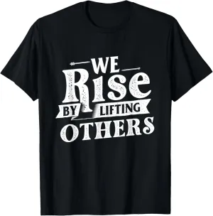 We Rise By Lifting Others - Motivational Quote Inspiration T-Shirt
