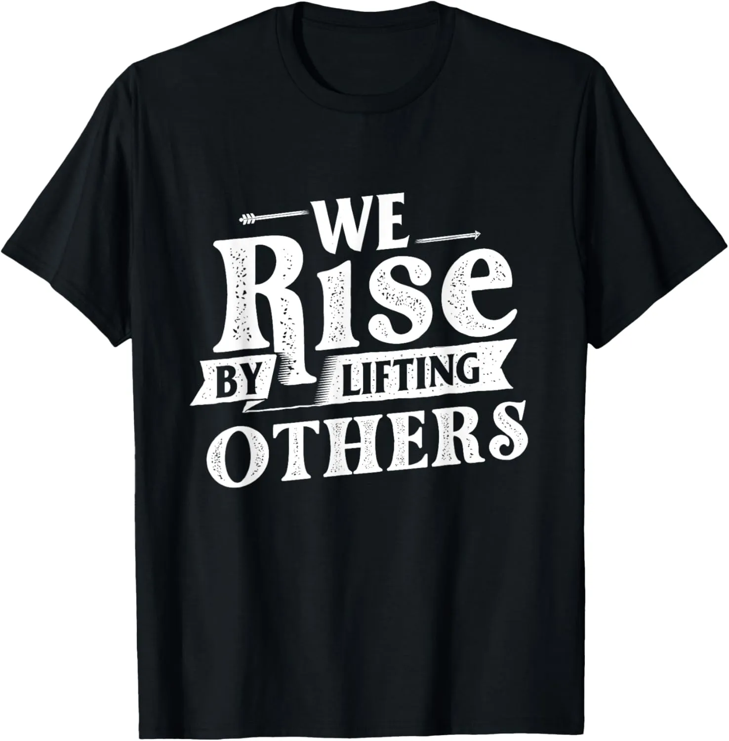 We Rise By Lifting Others - Motivational Quote Inspiration T-Shirt